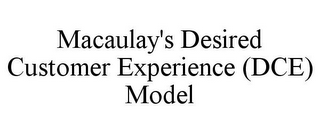 MACAULAY'S DESIRED CUSTOMER EXPERIENCE (DCE) MODEL