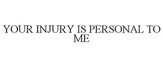 YOUR INJURY IS PERSONAL TO ME