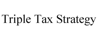 TRIPLE TAX STRATEGY