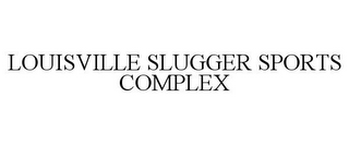 LOUISVILLE SLUGGER SPORTS COMPLEX