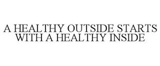 A HEALTHY OUTSIDE STARTS WITH A HEALTHY INSIDE