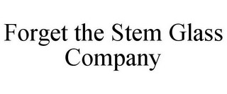 FORGET THE STEM GLASS COMPANY