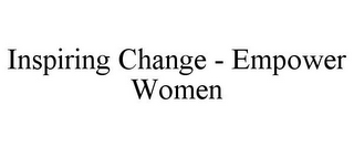 INSPIRING CHANGE - EMPOWER WOMEN