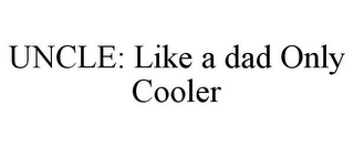 UNCLE: LIKE A DAD ONLY COOLER