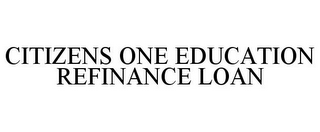 CITIZENS ONE EDUCATION REFINANCE LOAN