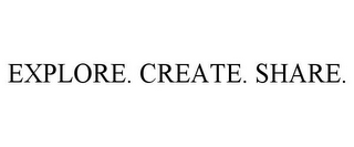 EXPLORE. CREATE. SHARE.