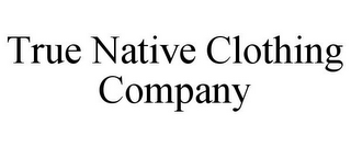 TRUE NATIVE CLOTHING COMPANY