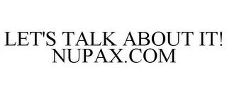 LET'S TALK ABOUT IT! NUPAX.COM