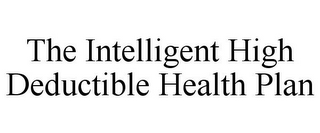 THE INTELLIGENT HIGH DEDUCTIBLE HEALTH PLAN