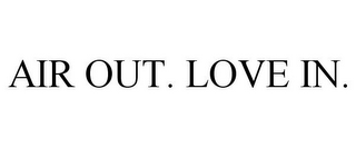 AIR OUT. LOVE IN.