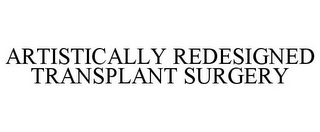 ARTISTICALLY REDESIGNED TRANSPLANT SURGERY