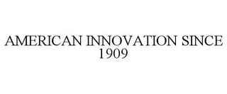 AMERICAN INNOVATION SINCE 1909