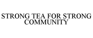 STRONG TEA FOR STRONG COMMUNITY