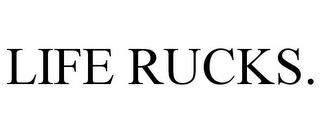 LIFE RUCKS.