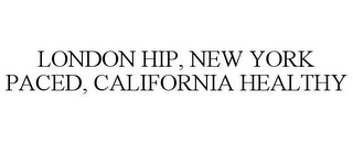 LONDON HIP, NEW YORK PACED, CALIFORNIA HEALTHY