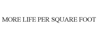 MORE LIFE PER SQUARE FOOT