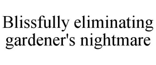 BLISSFULLY ELIMINATING GARDENER'S NIGHTMARE