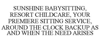 SUNSHINE BABYSITTING, RESORT CHILDCARE,YOUR PREMIERE SITTING SERVICE, AROUND THE CLOCK BACKUP AS AND AND WHEN THE NEED ARISES