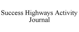 SUCCESS HIGHWAYS ACTIVITY JOURNAL