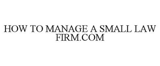 HOW TO MANAGE A SMALL LAW FIRM.COM