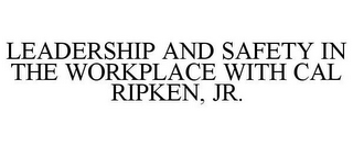 LEADERSHIP AND SAFETY IN THE WORKPLACE WITH CAL RIPKEN, JR.