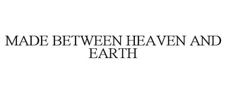 MADE BETWEEN HEAVEN AND EARTH