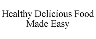 HEALTHY DELICIOUS FOOD MADE EASY