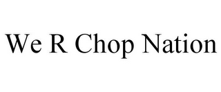 WE R CHOP NATION