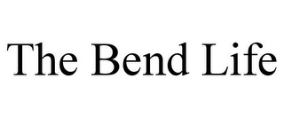 THE BEND LIFE