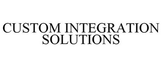 CUSTOM INTEGRATION SOLUTIONS