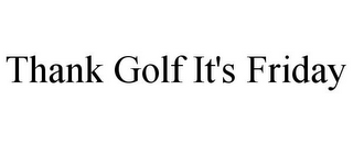 THANK GOLF IT'S FRIDAY