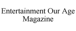 ENTERTAINMENT OUR AGE MAGAZINE