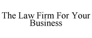 THE LAW FIRM FOR YOUR BUSINESS