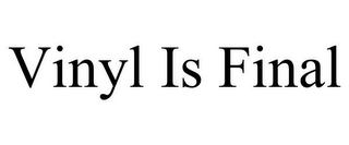 VINYL IS FINAL