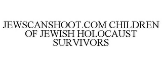 JEWSCANSHOOT.COM CHILDREN OF JEWISH HOLOCAUST SURVIVORS