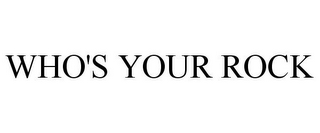 WHO'S YOUR ROCK