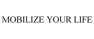 MOBILIZE YOUR LIFE