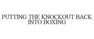 PUTTING THE KNOCKOUT BACK INTO BOXING