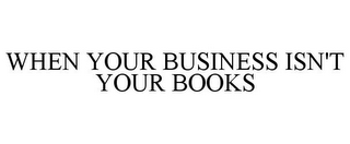 WHEN YOUR BUSINESS ISN'T YOUR BOOKS