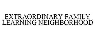 EXTRAORDINARY FAMILY LEARNING NEIGHBORHOOD