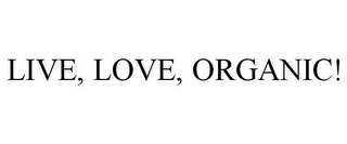 LIVE, LOVE, ORGANIC!