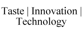 TASTE | INNOVATION | TECHNOLOGY