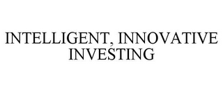 INTELLIGENT, INNOVATIVE INVESTING