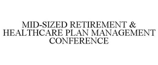 MID-SIZED RETIREMENT & HEALTHCARE PLAN MANAGEMENT CONFERENCE