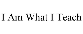 I AM WHAT I TEACH