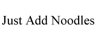 JUST ADD NOODLES