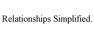 RELATIONSHIPS SIMPLIFIED.