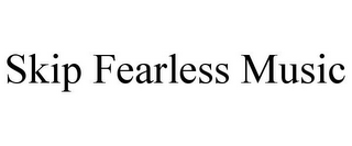 SKIP FEARLESS MUSIC