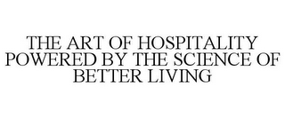 THE ART OF HOSPITALITY POWERED BY THE SCIENCE OF BETTER LIVING