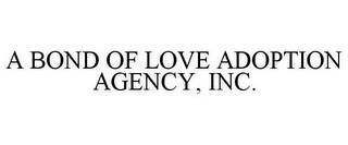 A BOND OF LOVE ADOPTION AGENCY, INC.